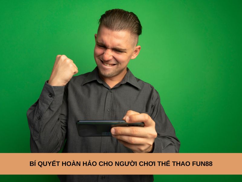 Bí quyết hoàn hảo cho người chơi thể thao Fun88