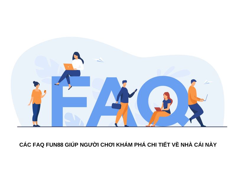 Các FAQ Fun88 giúp người chơi khám phá chi tiết về nhà cái này