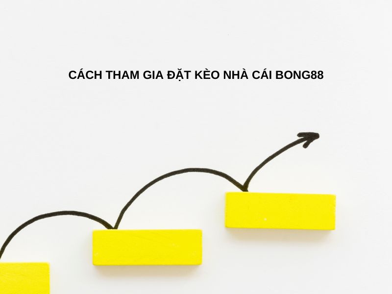 Cách tham gia đặt kèo nhà cái Bong88