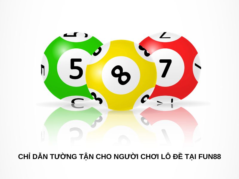 Chỉ dẫn tường tận cho người chơi lô đề tại Fun88