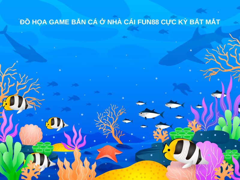 Đồ họa game bắn cá ở nhà cái Fun88 cực kỳ bắt mắt