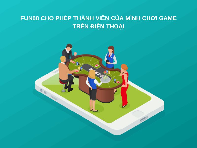 Fun88 cho phép thành viên của mình chơi game trên điện thoại