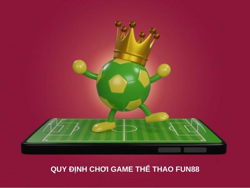 Quy định chơi game thể thao Fun88