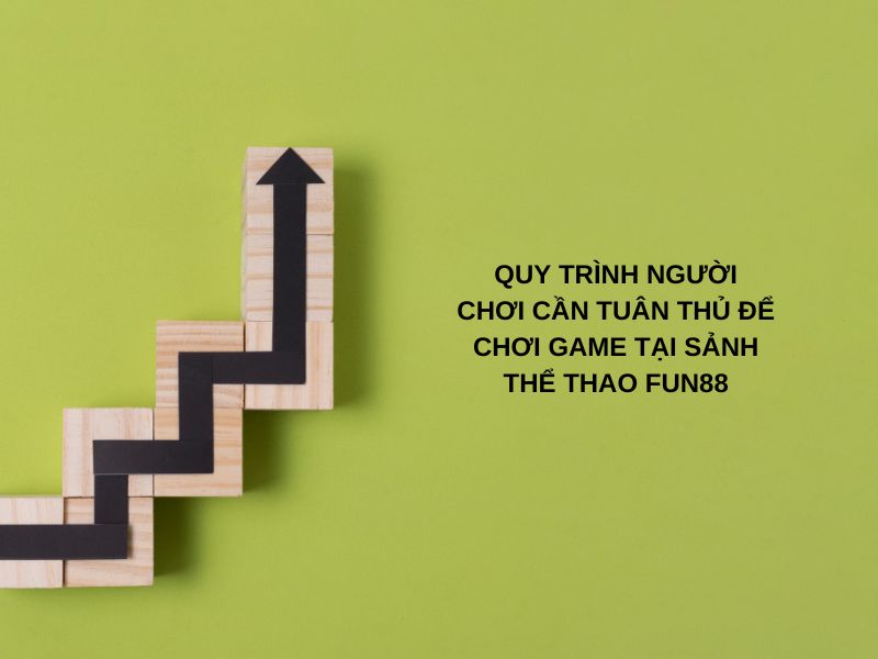 Quy trình người chơi cần tuân thủ để chơi game tại sảnh thể thao Fun88